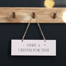Lataa kuva Galleria-katseluun, I have a crystal for that - Kyltti
