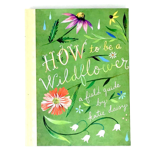 How to Be a Wildflower: A Field Guide Kirja - Henkinen hyvinvointi, Henkinen kasvu, Katie Daisy, Kirja, Luonto, Positiivisuus - Paperinoita